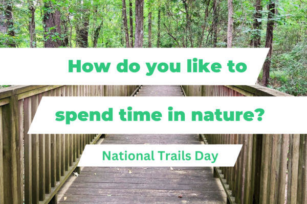 How do you like to spend time in nature? National Trails Day
