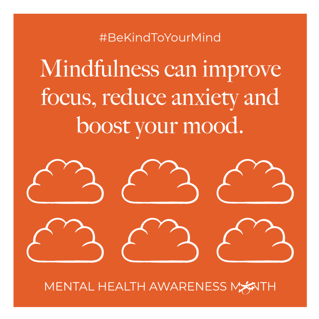 #BeKindToYourMind. Mindfulness can improve focus, reduce anxiety and boost your mood. Six illustrations of clouds. Mental Health Awareness Month.